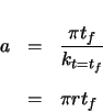 \begin{eqnarray*}
a & = & \frac{\pi t_{f}}{k_{t=t_{f}}} \\
& = & \pi r t_{f}
\end{eqnarray*}