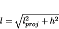 \begin{displaymath}
l = \sqrt{l_{proj}^{2} + h^{2}}
\end{displaymath}