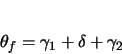 \begin{displaymath}
\theta_{f} = \gamma_{1} + \delta + \gamma_{2}
\end{displaymath}