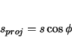 \begin{displaymath}
s_{proj} = s \cos\phi
\end{displaymath}