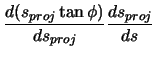 $\displaystyle \ensuremath \frac{d(s_{proj} \tan\phi)}{ds_{proj}} \ensuremath \frac{ds_{proj}}{ds}$