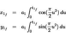 \begin{eqnarray*}
x_{1_{f}} & = & a_{1} \ensuremath\int_{0}^{t_{1_{f}}} \cos(\f...
...1} \ensuremath\int_{0}^{t_{1_{f}}} \sin(\frac{\pi}{2} u^{2})\,du
\end{eqnarray*}