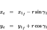 \begin{eqnarray*}
x_{c} & = & x_{1_{f}} - r \sin\gamma_{1} \\
y_{c} & = & y_{1_{f}} + r \cos\gamma_{1}
\end{eqnarray*}