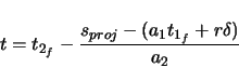 \begin{displaymath}
t = t_{2_{f}} - \frac{s_{proj} - (a_{1}t_{1_{f}} + r \delta)}{a_{2}}
\end{displaymath}