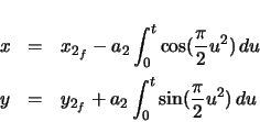 \begin{eqnarray*}
x & = & x_{2_{f}} - a_{2} \ensuremath\int_{0}^{t} \cos(\frac{...
...}} + a_{2} \ensuremath\int_{0}^{t} \sin(\frac{\pi}{2} u^{2})\,du
\end{eqnarray*}