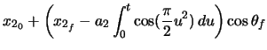 $\displaystyle x_{2_{0}} + \left( x_{2_{f}} - a_{2} \ensuremath\int_{0}^{t} \cos(\frac{\pi}{2} u^{2})\,du \right) \cos\theta_{f}$