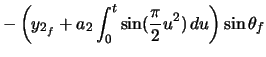 $\displaystyle - \left( y_{2_{f}} + a_{2} \ensuremath\int_{0}^{t} \sin(\frac{\pi}{2} u^{2})\,du \right) \sin\theta_{f}$