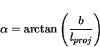 \begin{displaymath}
\alpha = \arctan \left( \frac{b}{l_{proj}} \right)
\end{displaymath}