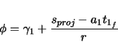 \begin{displaymath}
\phi = \gamma_{1} + \frac{s_{proj} - a_{1}t_{1_{f}}}{r}
\end{displaymath}