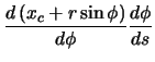 $\displaystyle \ensuremath \frac{d\left( x_{c} + r \sin\phi \right)}{d\phi} \ensuremath \frac{d\phi}{ds}$