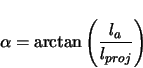 \begin{displaymath}
\alpha = \arctan \left( \frac{l_{a}}{l_{proj}} \right)
\end{displaymath}