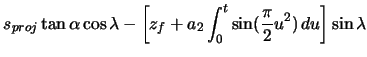 $\displaystyle s_{proj} \tan\alpha \cos\lambda - \left[ z_{f} + a_{2} \ensuremath\int_{0}^{t} \sin(\frac{\pi}{2} u^{2})\,du \right] \sin\lambda$