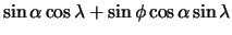 $\displaystyle \sin\alpha \cos\lambda + \sin\phi \cos\alpha \sin\lambda$