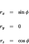 \begin{eqnarray*}
r_{x} & = & \sin\phi \\
r_{y} & = & 0 \\
r_{z} & = & \cos\phi
\end{eqnarray*}