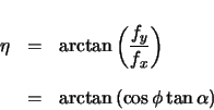 \begin{eqnarray*}
\eta & = & \arctan \left( \frac{f_{y}}{f_{x}} \right) \\
& = & \arctan \left( \cos\phi \tan\alpha \right)
\end{eqnarray*}