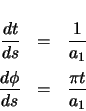 \begin{eqnarray*}
\ensuremath \frac{dt}{ds} & = & \frac{1}{a_{1}} \\
\ensuremath \frac{d\phi}{ds} & = & \frac{\pi t}{a_{1}}
\end{eqnarray*}