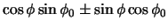 $\displaystyle \cos\phi \sin\phi_{0} \pm \sin\phi \cos\phi_{0}$