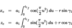 \begin{eqnarray*}
x_{c} & = & a_{1} \ensuremath\int_{0}^{t_{1_{f}}} \cos(\frac{...
...{0}^{t_{1_{f}}} \sin(\frac{\pi}{2} u^{2})\,du + r \cos\gamma_{1}
\end{eqnarray*}