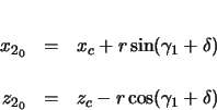 \begin{eqnarray*}
x_{2_{0}} & = & x_{c} + r \sin(\gamma_{1} + \delta) \\
z_{2_{0}} & = & z_{c} - r \cos(\gamma_{1} + \delta)
\end{eqnarray*}