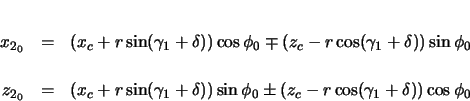 \begin{eqnarray*}
x_{2_{0}} & = & (x_{c} + r \sin(\gamma_{1} + \delta)) \cos\ph...
...\phi_{0}
\pm (z_{c} - r \cos(\gamma_{1} + \delta)) \cos\phi_{0}
\end{eqnarray*}