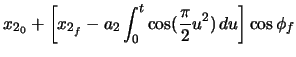 $\displaystyle x_{2_{0}} + \left[ x_{2_{f}} - a_{2} \ensuremath\int_{0}^{t} \cos(\frac{\pi}{2} u^{2})\,du \right] \cos\phi_{f}$