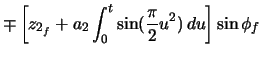 $\displaystyle \mp \left[ z_{2_{f}} + a_{2} \ensuremath\int_{0}^{t} \sin(\frac{\pi}{2} u^{2})\,du \right] \sin\phi_{f}$