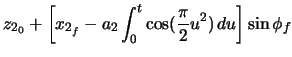 $\displaystyle z_{2_{0}} + \left[ x_{2_{f}} - a_{2} \ensuremath\int_{0}^{t} \cos(\frac{\pi}{2} u^{2})\,du \right] \sin\phi_{f}$