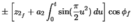 $\displaystyle \pm \left[ z_{2_{f}} + a_{2} \ensuremath\int_{0}^{t} \sin(\frac{\pi}{2} u^{2})\,du \right] \cos\phi_{f}$