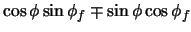 $\displaystyle \cos\phi \sin\phi_{f} \mp \sin\phi \cos\phi_{f}$