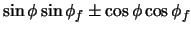 $\displaystyle \sin\phi \sin\phi_{f} \pm \cos\phi \cos\phi_{f}$