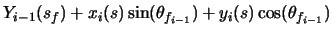 $\displaystyle Y_{i-1}(s_{f}) + x_{i}(s)\sin(\theta_{f_{i-1}}) + y_{i}(s)\cos(\theta_{f_{i-1}})$