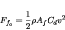 \begin{displaymath}
F_{f_{a}} = \frac{1}{2} \rho A_{f}C_{d} v^{2}
\end{displaymath}