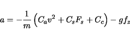 \begin{displaymath}
a = -\frac{1}{m} \left( C_{a} v^{2} + C_{s} F_{s} + C_{c} \right) - gf_{z}
\end{displaymath}