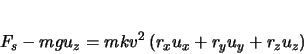 \begin{displaymath}
F_{s} - mgu_{z} = mkv^{2} \left( r_{x}u_{x} + r_{y}u_{y} + r_{z}u_{z} \right)
\hspace{.4in}
\end{displaymath}