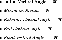 \begin{spacing}{1}
\begin{itemize}
\item Initial Vertical Angle --- $30$ \item ...
...e} --- $20$ \item {\em Final Vertical Angle} --- $-50$\end{itemize}\end{spacing}