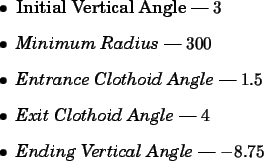 \begin{spacing}{1}
\begin{itemize}
\item Initial Vertical Angle --- $3$ \item {...
... --- $4$ \item {\em Ending Vertical Angle} --- $-8.75$\end{itemize}\end{spacing}