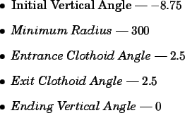 \begin{spacing}{1}
\begin{itemize}
\item Initial Vertical Angle --- $-8.75$ \it...
...e} --- $2.5$ \item {\em Ending Vertical Angle} --- $0$\end{itemize}\end{spacing}