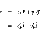 \begin{eqnarray*}
\mathbf{r'} & = & x_{P} \ensuremath \mathbf{\widehat{i'}} + y...
...h \mathbf{\widehat{i}} + y_{P}' \ensuremath \mathbf{\widehat{j}}
\end{eqnarray*}