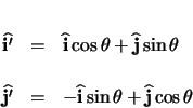 \begin{eqnarray*}
\ensuremath \mathbf{\widehat{i'}} & = & \ensuremath \mathbf{\...
...hat{i}} \sin\theta + \ensuremath \mathbf{\widehat{j}} \cos\theta
\end{eqnarray*}