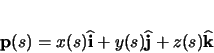 \begin{displaymath}
\mathbf{p}(s) = x(s)\ensuremath \mathbf{\widehat{i}} + y(s)...
...h \mathbf{\widehat{j}} + z(s)\ensuremath \mathbf{\widehat{k}}
\end{displaymath}