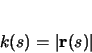 \begin{displaymath}
k(s) = \vert\mathbf{r}(s)\vert
\end{displaymath}